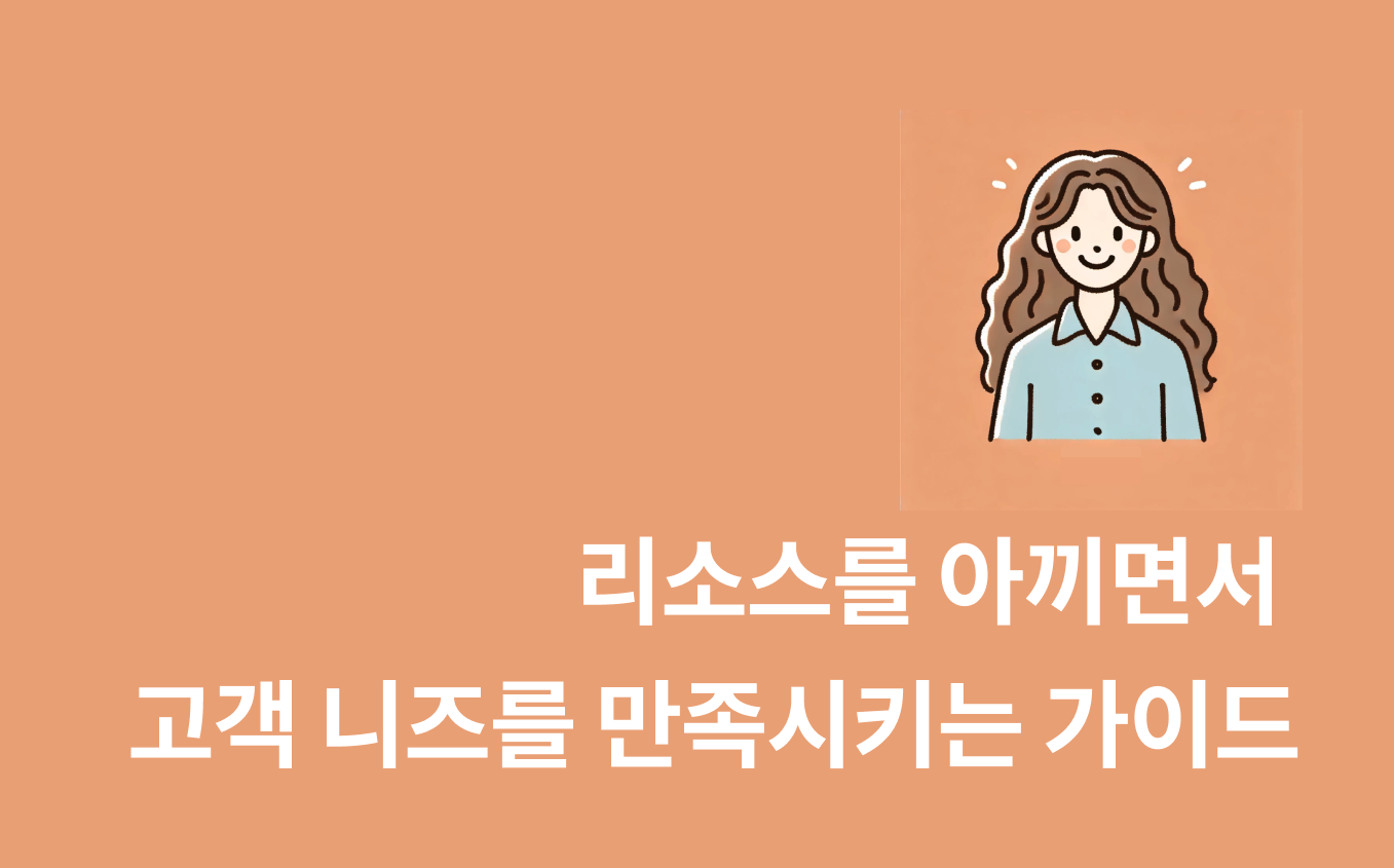 리소스를 아끼면서 고객 니즈를 만족시키는 가이드