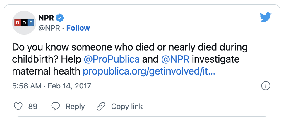 [2017년 2월 14일 NPR 방송국의 트위터 게시물]  ‘혹시 주변에 아이를 낳다가 사망하거나 거의 사망할 뻔 한 사람을 아시나요? 모성 건강을 취재하고 있는 ProPublica와 NPR을 도와주세요’