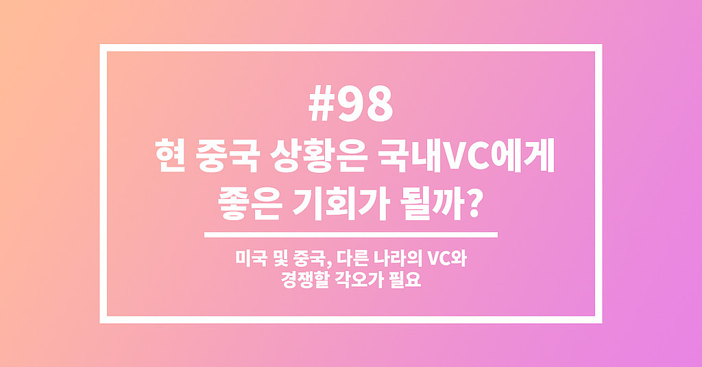 #98 현 중국 상황은 국내VC에게 좋은 기회가 될까?의 썸네일 이미지