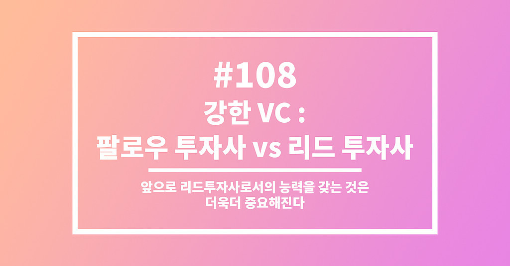  #108 강한 VC : 팔로우 투자사 vs 리드 투자사의 썸네일 이미지