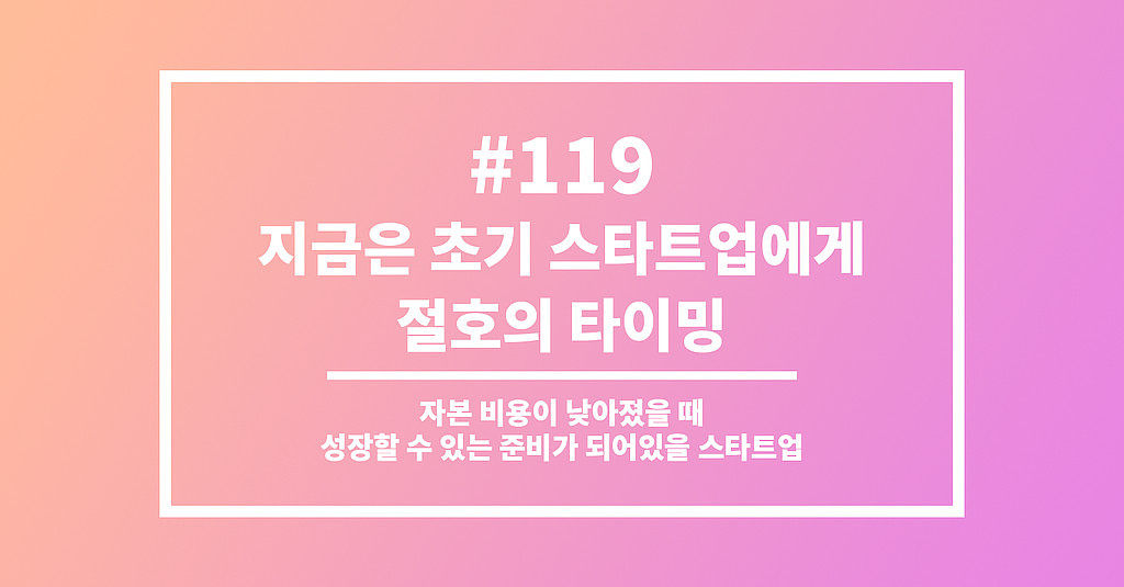 #119 지금은 초기 스타트업에게 절호의 타이밍의 썸네일 이미지