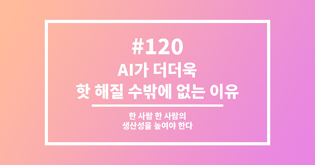  #120 AI가 더더욱 핫 해질 수밖에 없는 이유의 썸네일 이미지