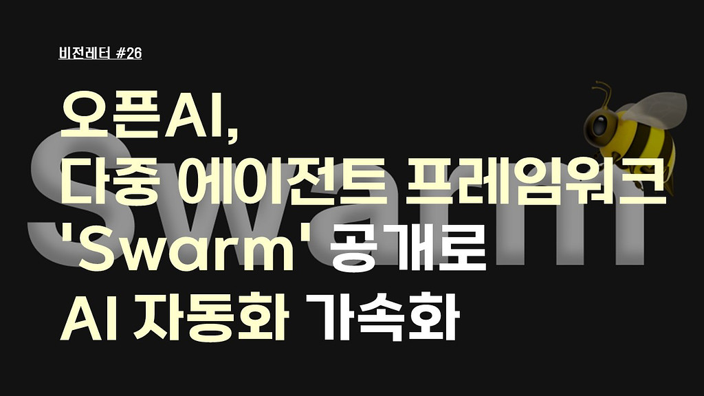 [#26.10월4주 비전레터] 오픈AI, 다중 에이전트 프레임워크 'Swarm' 공개로 AI 자동화 가속화의 썸네일 이미지