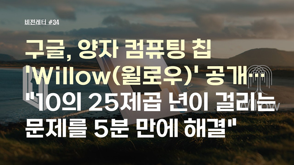 [#34.12월3주 비전레터] 구글, 양자 컴퓨팅 칩 'Willow(윌로우)' 공개…"10의 25제곱 년이 걸리는 문제를 5분 만에 해결"의 썸네일 이미지