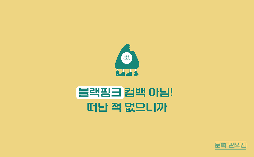 [🌽콘.스.프] 블랙핑크 컴백 아님! 떠난 적 없으니까의 썸네일 이미지