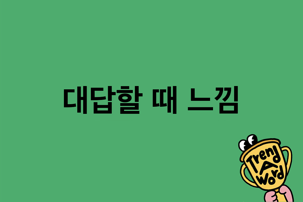 (광고) [Trend A Word #428] 대답할 때 느낌 다들 알잖아의 썸네일 이미지