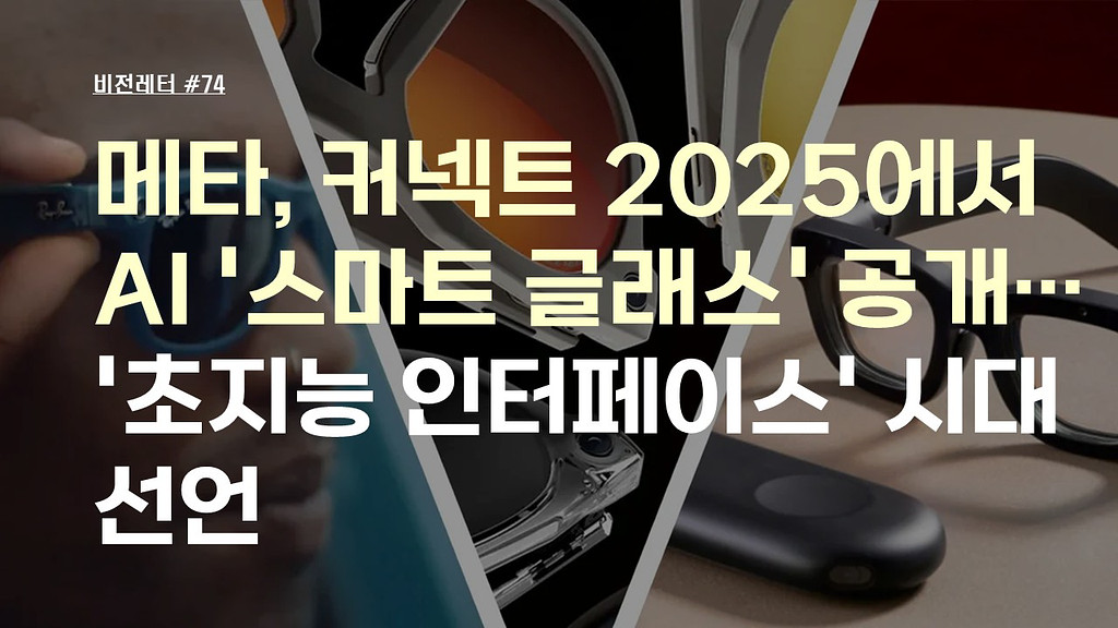 [#74.9월4주 비전레터] 메타, 커넥트 2025(Connect 2025)에서 AI '스마트 글래스' 공개…'초지능 인터페이스' 시대 선언의 썸네일 이미지