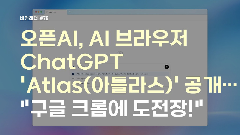 [#79.10월5주 비전레터] 오픈AI, AI 브라우저 ChatGPT 'Atlas(아틀라스)' 공개…"구글 크롬에 도전장!"의 썸네일 이미지