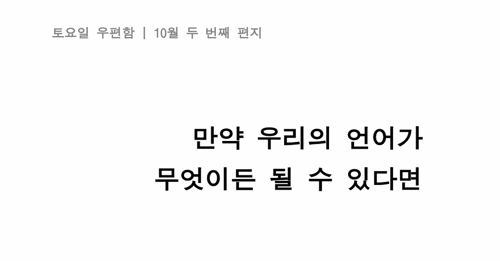 [10월 두 번째 편지] "만약 우리의 언어가 무엇이든 될 수 있다면"의 썸네일 이미지