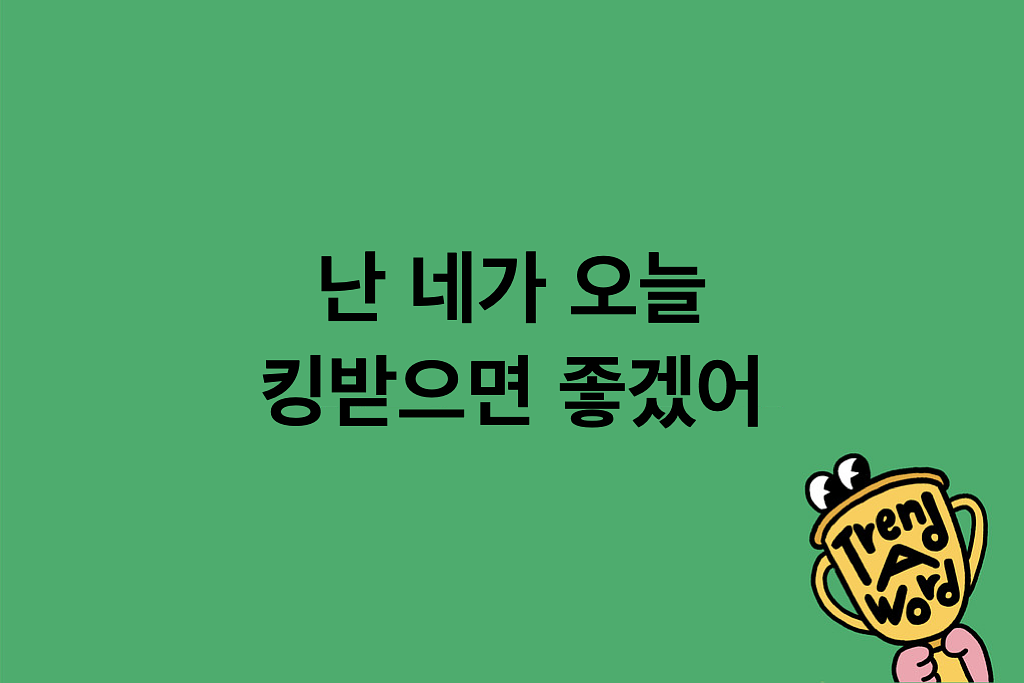 [Trend A Word #461] 난 트렌드 모르는 네가 오늘 킹받으면 좋겠어의 썸네일 이미지