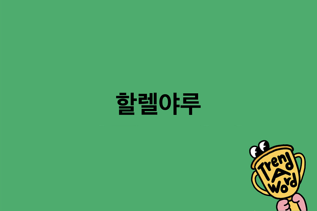 [Trend A Word #464] 오늘 트렌드 완전 할렐야루임! 의 썸네일 이미지