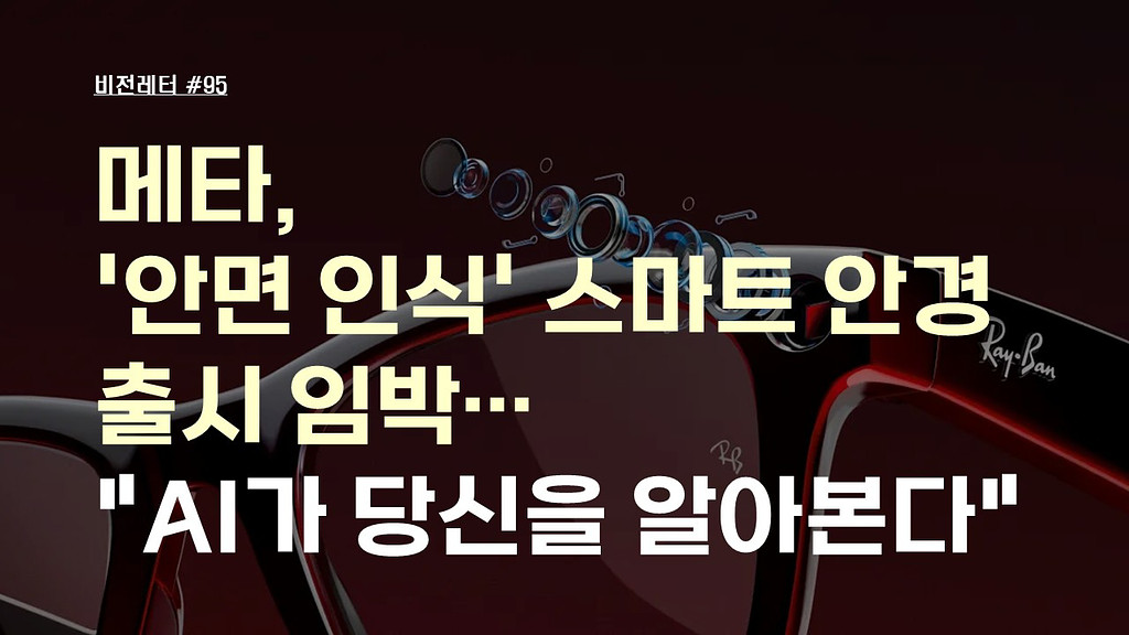 [#95.2월3주 비전레터] 메타, '안면 인식' 스마트 안경 출시 임박… "AI가 당신을 알아본다"의 썸네일 이미지