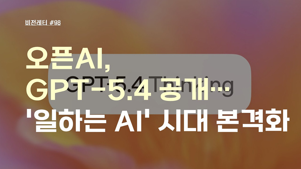 [#98.3월2주 비전레터] 오픈AI, GPT-5.4 공개…'일하는 AI' 시대 본격화의 썸네일 이미지