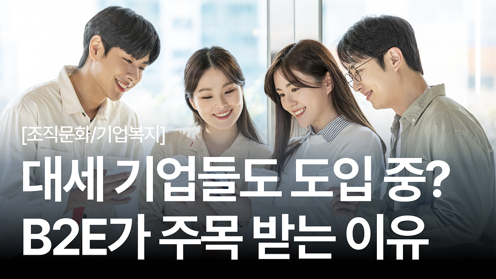 [조직문화 탐구생활 #15] 직원을 고객처럼 대한다? 요즘 기업들이 B2E에 주목하는 5가지 이유의 썸네일 이미지