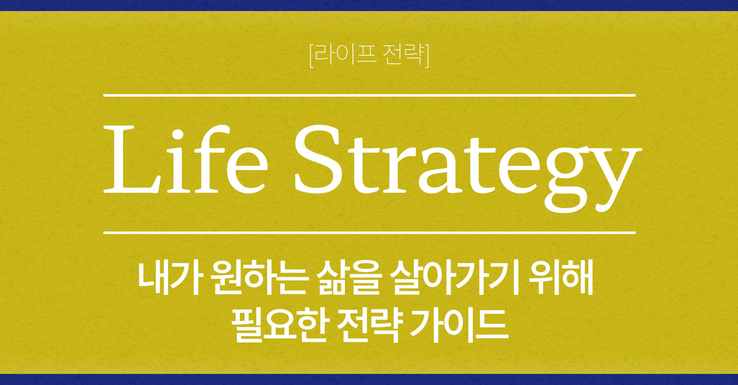 [라이프 전략] 시리즈는 내가 원하는 삶을 만들어가기 위해 필요한 전략을 소개하는 시리즈입니다. 