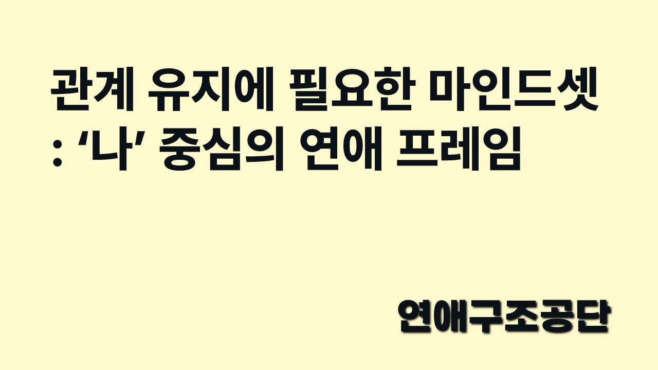 관계가 유지에 필요한 마인드셋: ‘나’ 중심의 연애 프레임의 썸네일 이미지