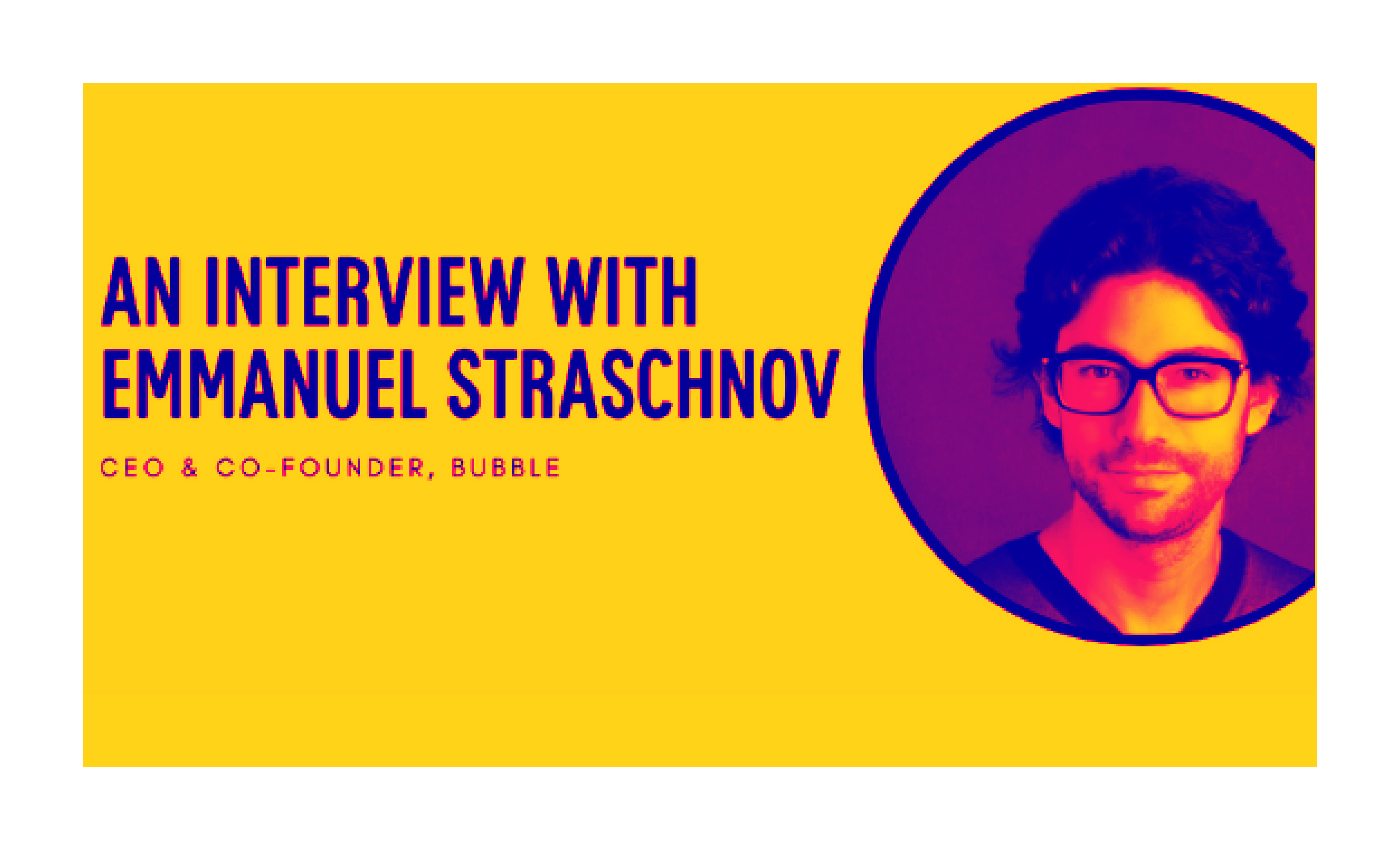 출처-https://features.inside.com/interview-with-co-founder-of-bubble-emmanuel-straschnov/