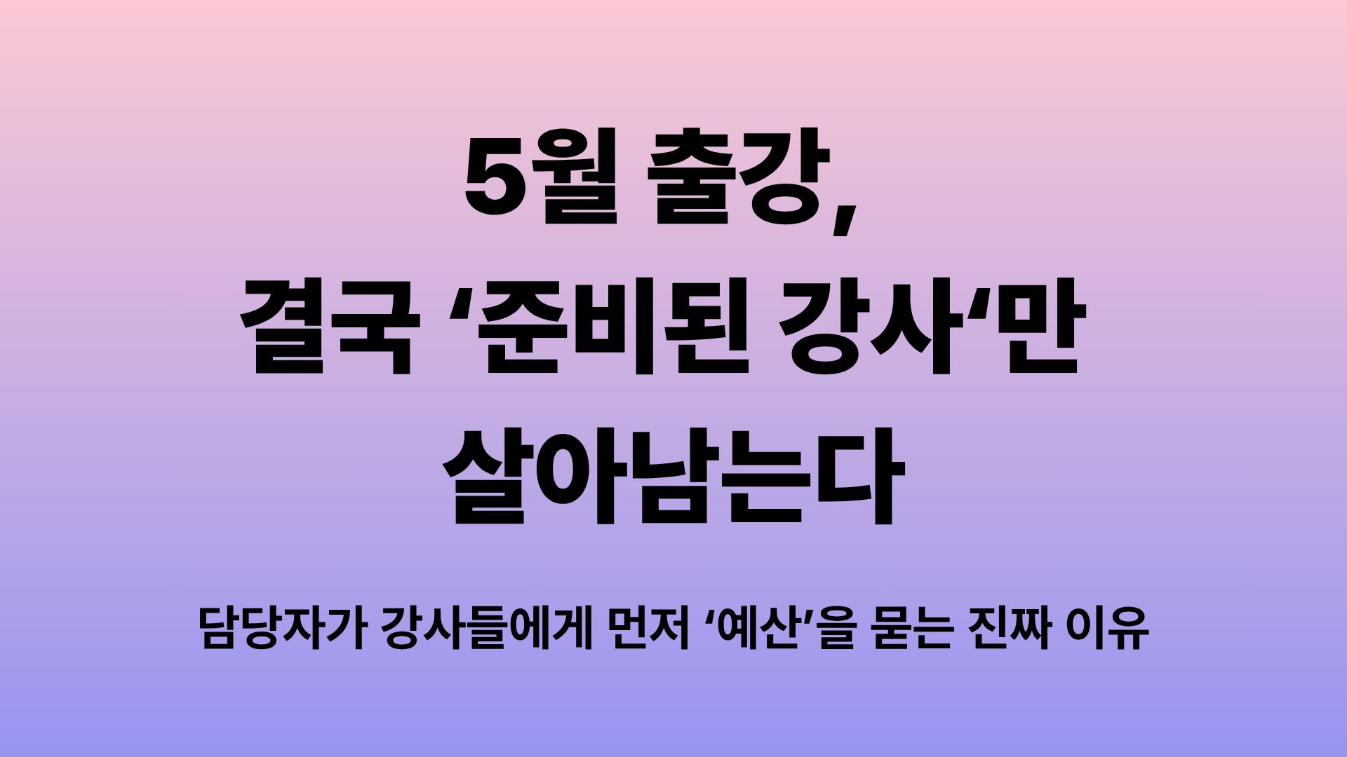 5월 출강, 결국 ‘준비된 강사‘만 살아남는다 의 썸네일 이미지