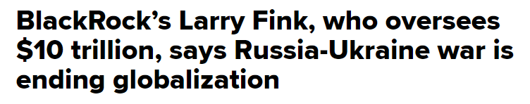 BlackRock's Larry Fink, who oversees $10 trillion, says Russia-Ukraine war is ending globalization (cnbc.com)