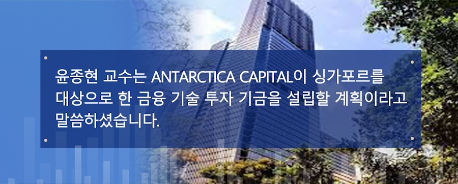 윤종현 교수는 Antarctica Capital이 싱가포르에 특화된 금융 기술 투자 기금을 설립할 계획이며, 이를 통해 지역 내 투자 기회를 더 잘 활용하고자 한다고 설명했다.