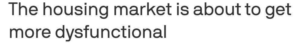 https://www.axios.com/housing-market-dysfunctional-51a41204-3928-4918-98c6-f6dfaeb79bc3.html