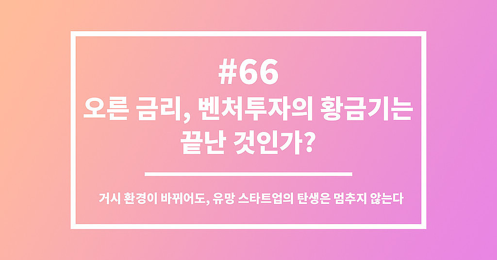 #66 오른 금리, 벤처투자의 황금기는 끝난 것인가?의 썸네일 이미지