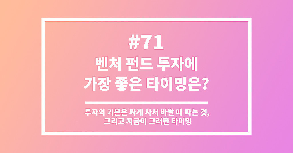  #71 벤처 펀드 투자에 가장 좋은 타이밍은?의 썸네일 이미지