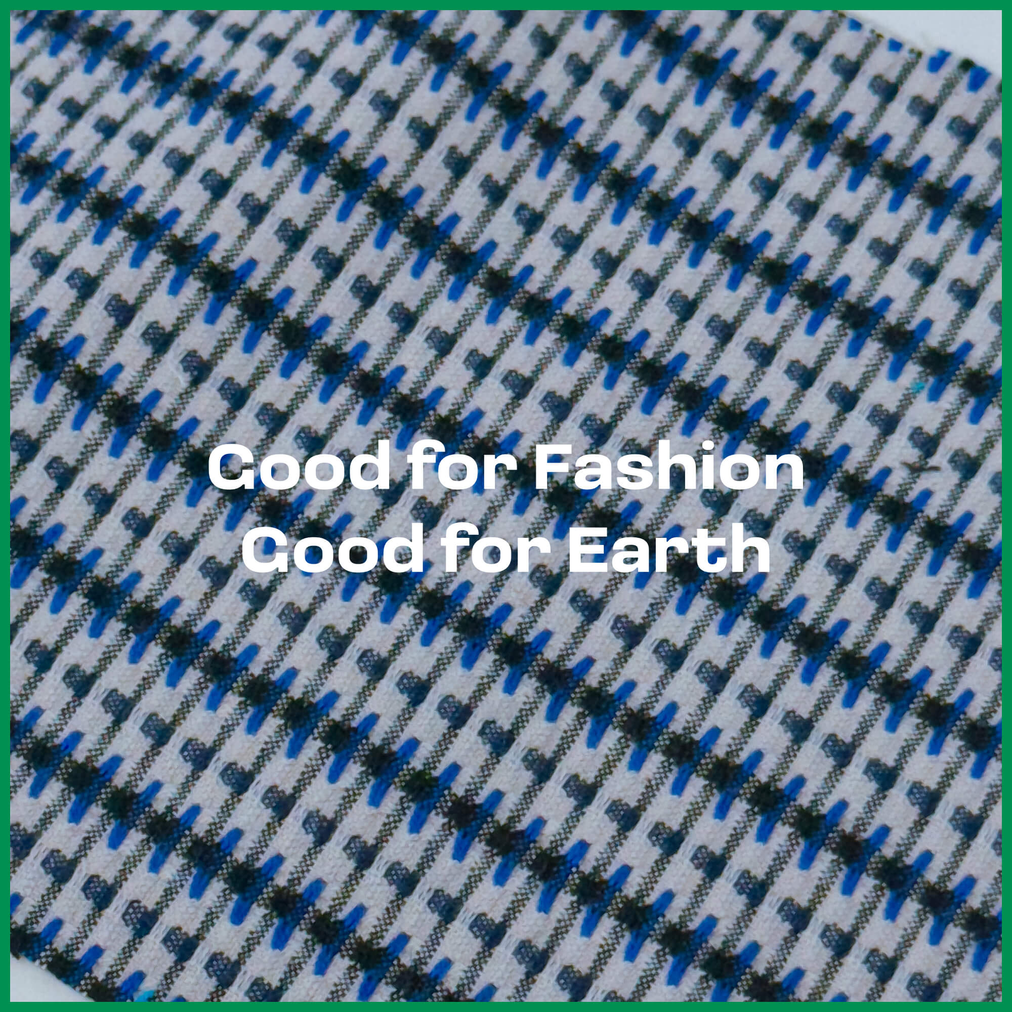 Good for Fashion, Good for Earth. TEXGOROUND®