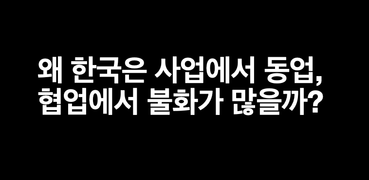 왜 한국은 사업에서 동업, 협업에서 불화가 많을까?의 썸네일 이미지
