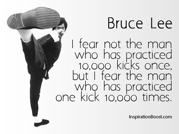 Bruce Lee 또한 하나의 것을 반복을 통해 단련시키는 것의 강력함에 대하여 이야기하였다.